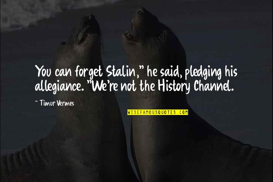 Vermes Quotes By Timur Vermes: You can forget Stalin," he said, pledging his Vermes Quotes By Timur Vermes: You can forget Stalin," he said, pledging his
