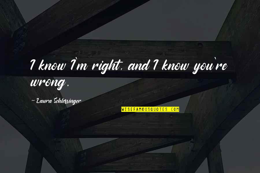 Vermetid Snail Quotes By Laura Schlessinger: I know I'm right, and I know you're Vermetid Snail Quotes By Laura Schlessinger: I know I'm right, and I know you're