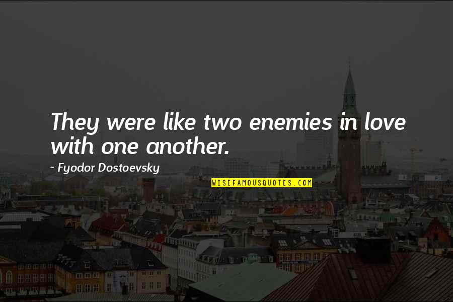 Vermicious Charlie Quotes By Fyodor Dostoevsky: They were like two enemies in love with Vermicious Charlie Quotes By Fyodor Dostoevsky: They were like two enemies in love with