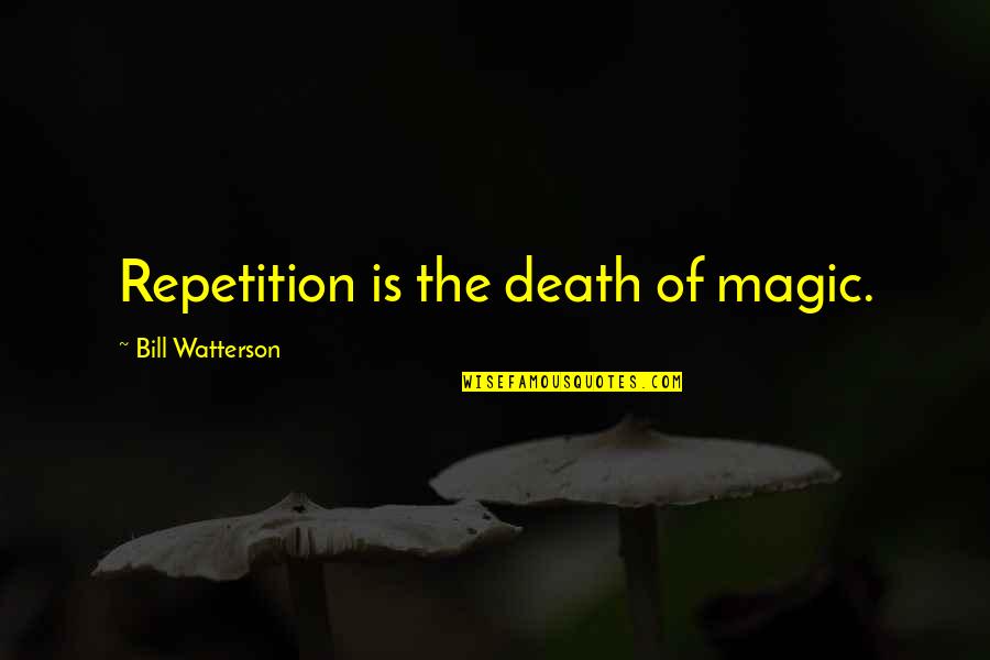 Vermicious Kanit Quotes By Bill Watterson: Repetition is the death of magic. Vermicious Kanit Quotes By Bill Watterson: Repetition is the death of magic.