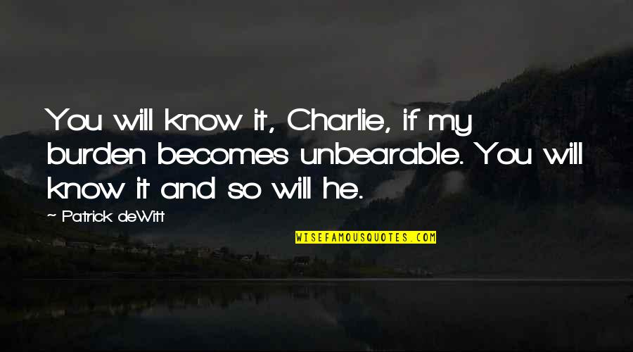 Vermicious Quotes By Patrick DeWitt: You will know it, Charlie, if my burden Vermicious Quotes By Patrick DeWitt: You will know it, Charlie, if my burden