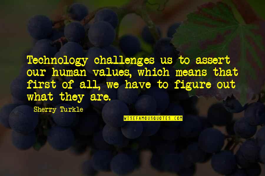 Vermiculate Quotes By Sherry Turkle: Technology challenges us to assert our human values,