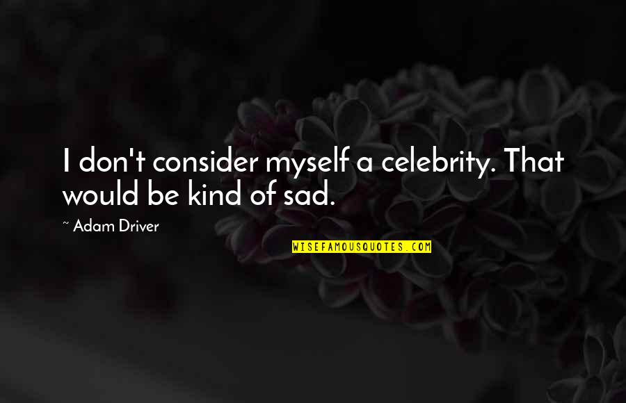 Vermilion Sands Quotes By Adam Driver: I don't consider myself a celebrity. That would