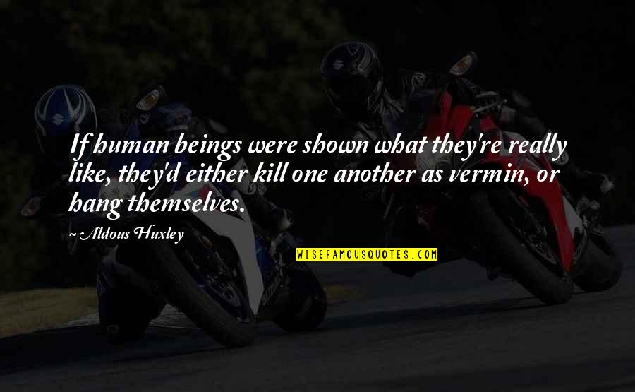 Vermin Quotes By Aldous Huxley: If human beings were shown what they're really