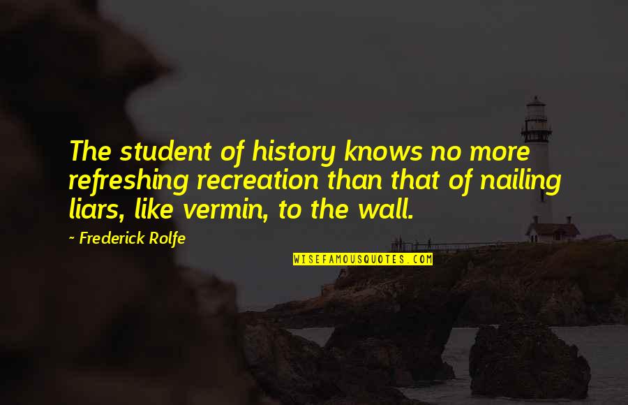 Vermin Quotes By Frederick Rolfe: The student of history knows no more refreshing