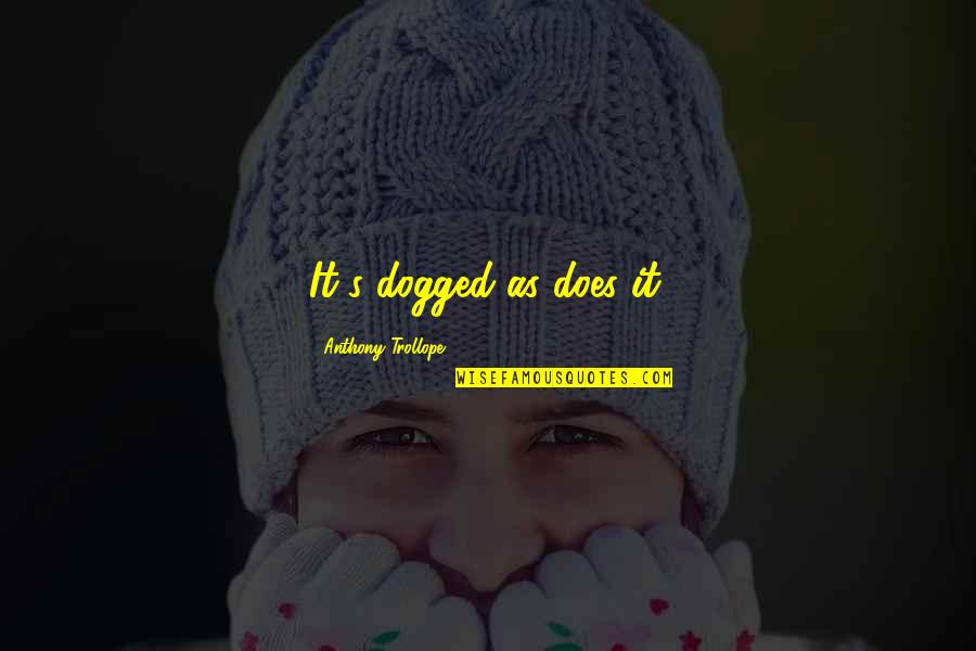 Vermine Du Quotes By Anthony Trollope: It's dogged as does it. Vermine Du Quotes By Anthony Trollope: It's dogged as does it.
