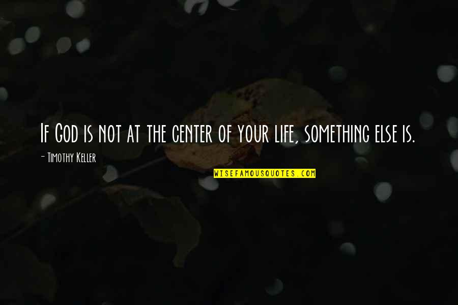 Vermine Du Quotes By Timothy Keller: If God is not at the center of Vermine Du Quotes By Timothy Keller: If God is not at the center of
