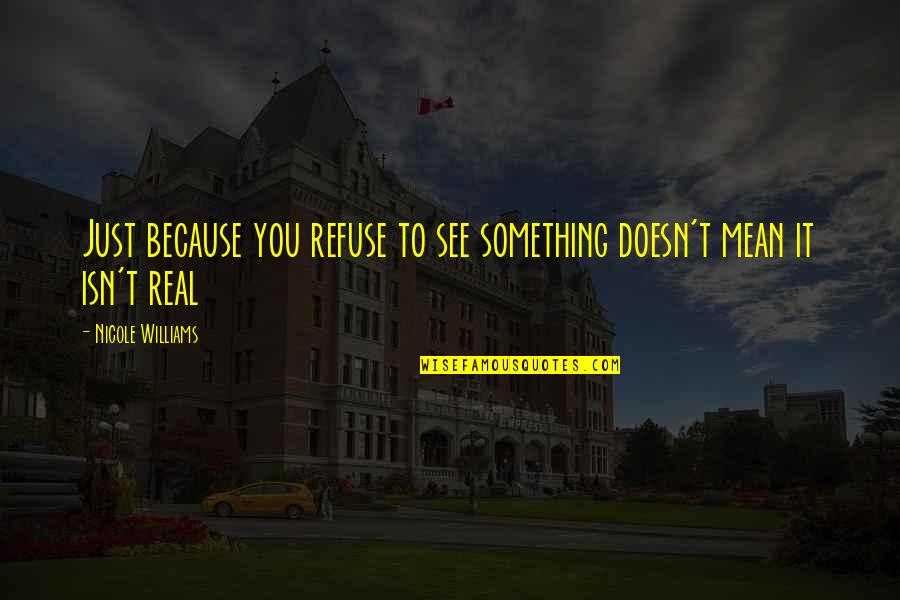 Vermine Quotes By Nicole Williams: Just because you refuse to see something doesn't