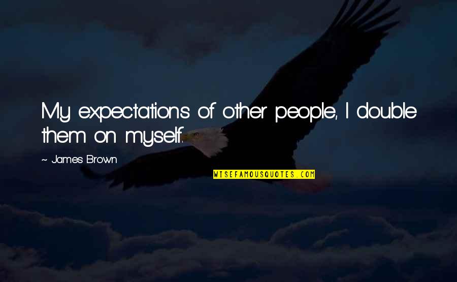 Verminious Snaptrap Quotes By James Brown: My expectations of other people, I double them