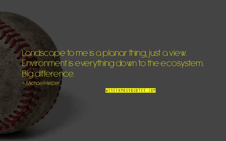 Verminite Quotes By Michael Heizer: Landscape to me is a planar thing, just Verminite Quotes By Michael Heizer: Landscape to me is a planar thing, just