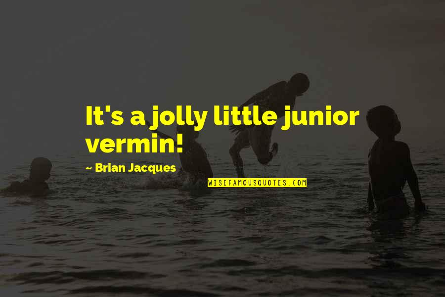 Vermin's Quotes By Brian Jacques: It's a jolly little junior vermin!