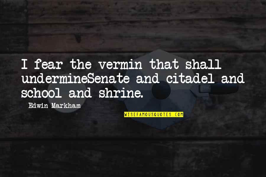 Vermin's Quotes By Edwin Markham: I fear the vermin that shall undermineSenate and