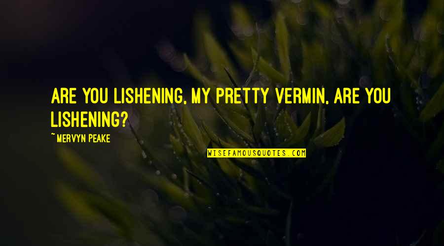 Vermin's Quotes By Mervyn Peake: Are you lishening, my pretty vermin, are you
