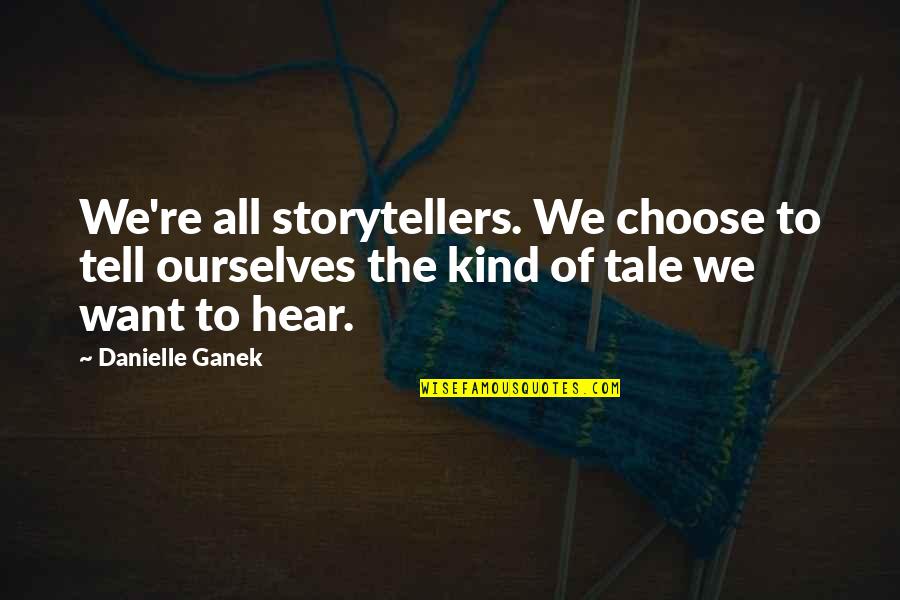 Verminshroud Quotes By Danielle Ganek: We're all storytellers. We choose to tell ourselves