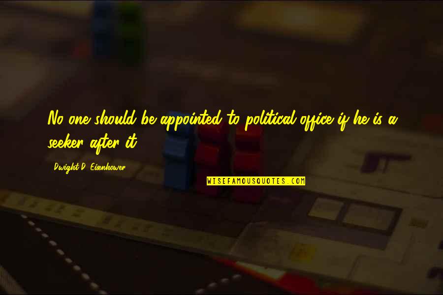 Verminshroud Quotes By Dwight D. Eisenhower: No one should be appointed to political office
