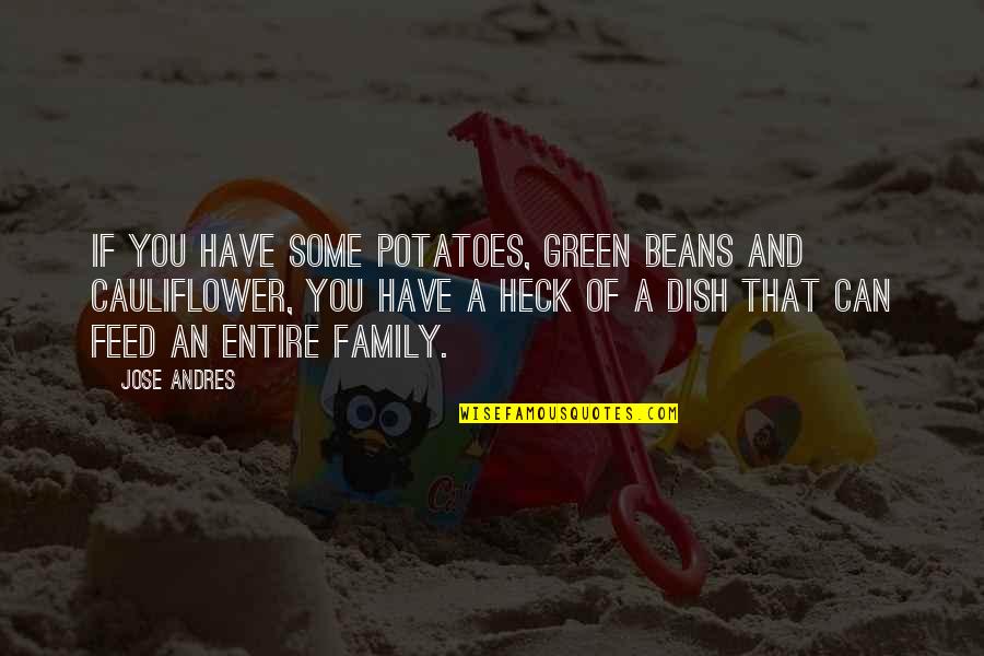 Verminsky Quotes By Jose Andres: If you have some potatoes, green beans and