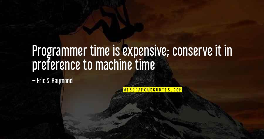 Vermitin Quotes By Eric S. Raymond: Programmer time is expensive; conserve it in preference Vermitin Quotes By Eric S. Raymond: Programmer time is expensive; conserve it in preference