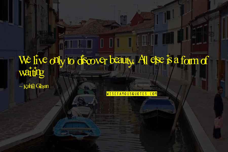 Vermittler Auf Quotes By Kahlil Gibran: We live only to discover beauty. All else Vermittler Auf Quotes By Kahlil Gibran: We live only to discover beauty. All else