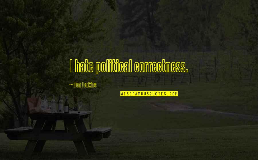 Vermittlungsagentur Quotes By Dan Jenkins: I hate political correctness. Vermittlungsagentur Quotes By Dan Jenkins: I hate political correctness.