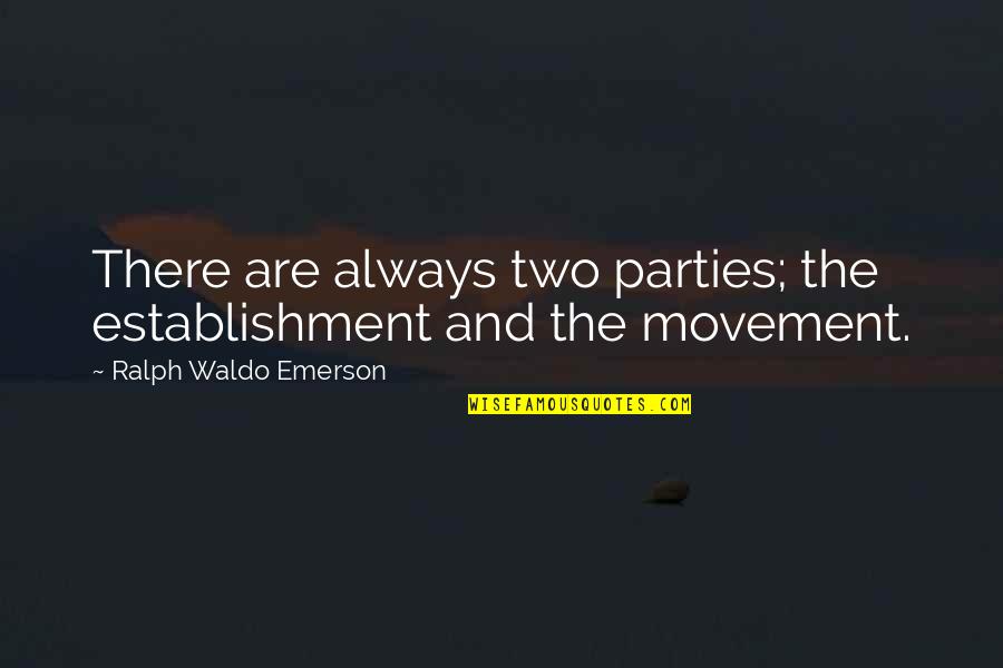 Vermoeden Van Quotes By Ralph Waldo Emerson: There are always two parties; the establishment and Vermoeden Van Quotes By Ralph Waldo Emerson: There are always two parties; the establishment and