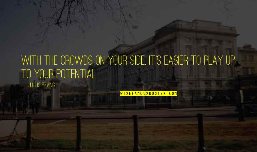 Vermoeidheid Trage Quotes By Julius Erving: With the crowds on your side, it's easier