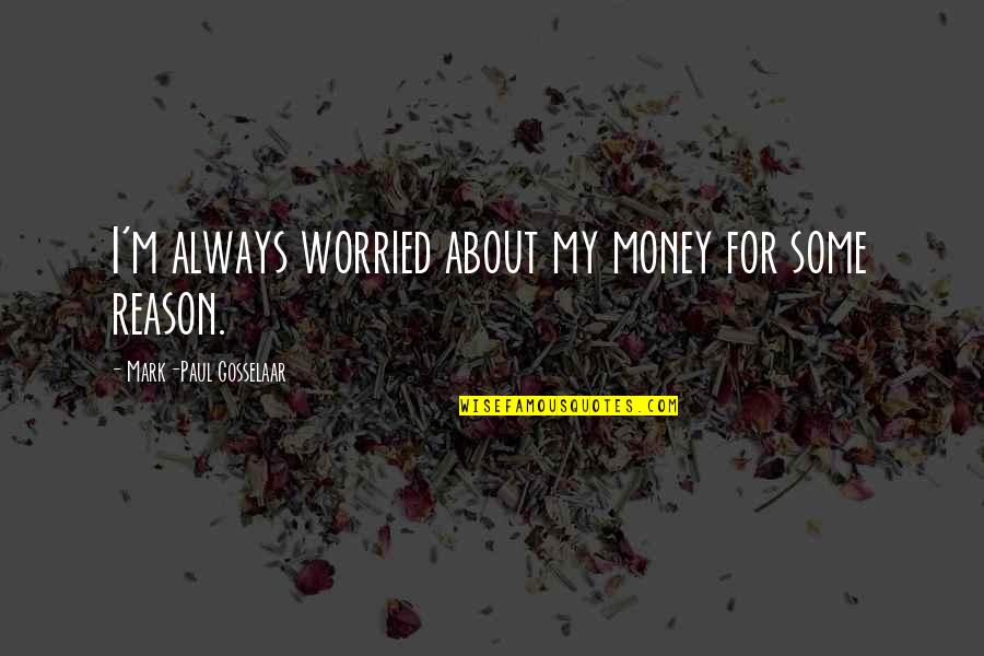 Vermogensbelasting Quotes By Mark-Paul Gosselaar: I'm always worried about my money for some Vermogensbelasting Quotes By Mark-Paul Gosselaar: I'm always worried about my money for some