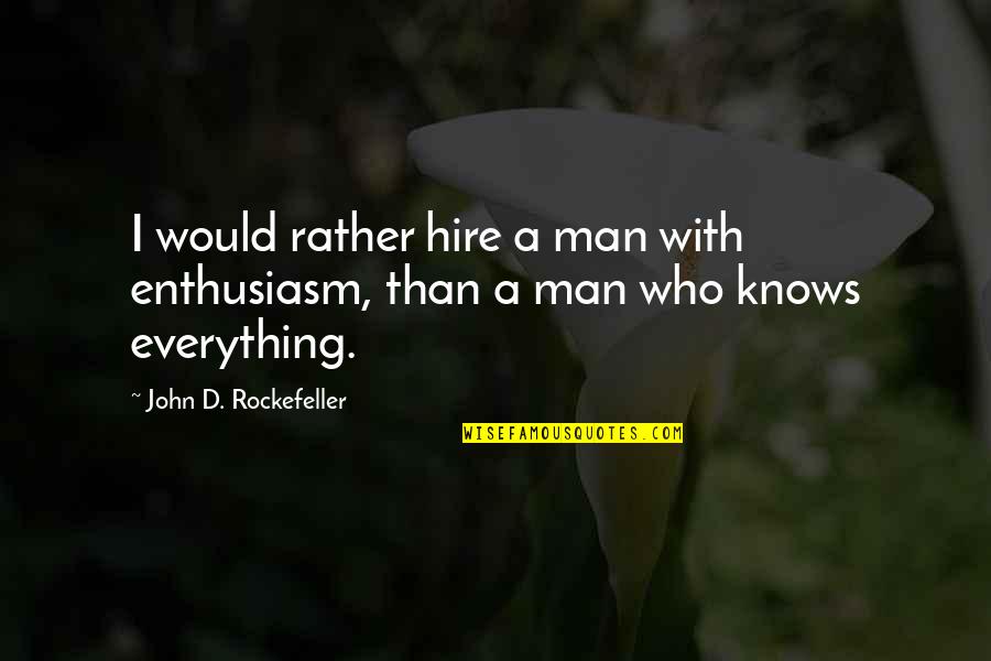 Vermont Beauty Quotes By John D. Rockefeller: I would rather hire a man with enthusiasm,