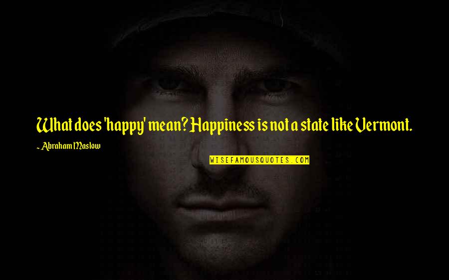 Vermont State Quotes By Abraham Maslow: What does 'happy' mean? Happiness is not a Vermont State Quotes By Abraham Maslow: What does 'happy' mean? Happiness is not a