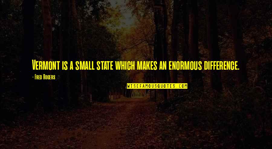 Vermont State Quotes By Fred Rogers: Vermont is a small state which makes an Vermont State Quotes By Fred Rogers: Vermont is a small state which makes an
