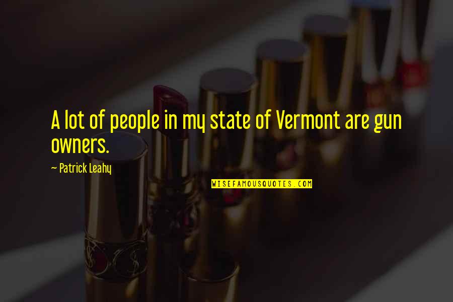 Vermont State Quotes By Patrick Leahy: A lot of people in my state of Vermont State Quotes By Patrick Leahy: A lot of people in my state of