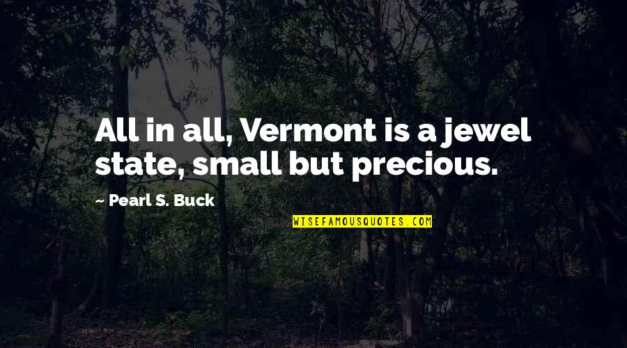 Vermont State Quotes By Pearl S. Buck: All in all, Vermont is a jewel state,