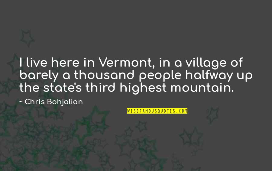 Vermont's Quotes By Chris Bohjalian: I live here in Vermont, in a village