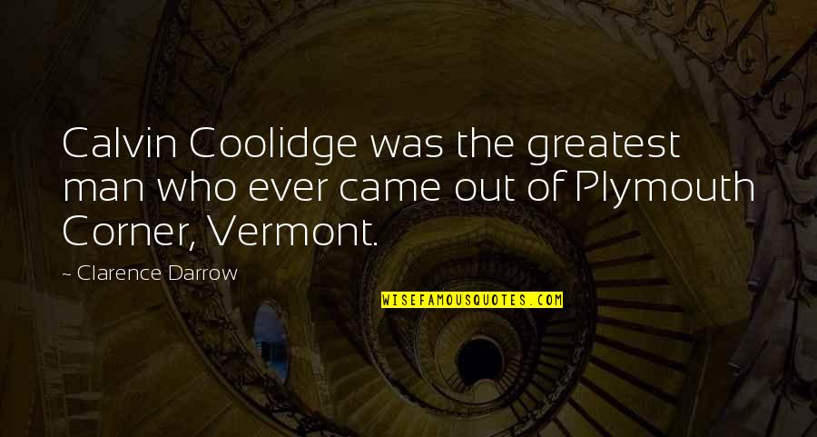 Vermont's Quotes By Clarence Darrow: Calvin Coolidge was the greatest man who ever