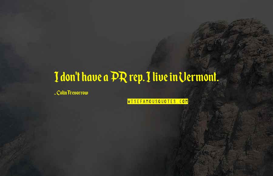 Vermont's Quotes By Colin Trevorrow: I don't have a PR rep. I live