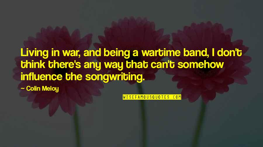 Vermoulu In Ghosts Quotes By Colin Meloy: Living in war, and being a wartime band,