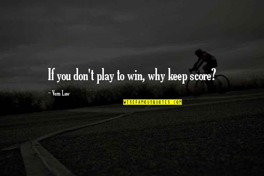 Vern Law Quotes By Vern Law: If you don't play to win, why keep