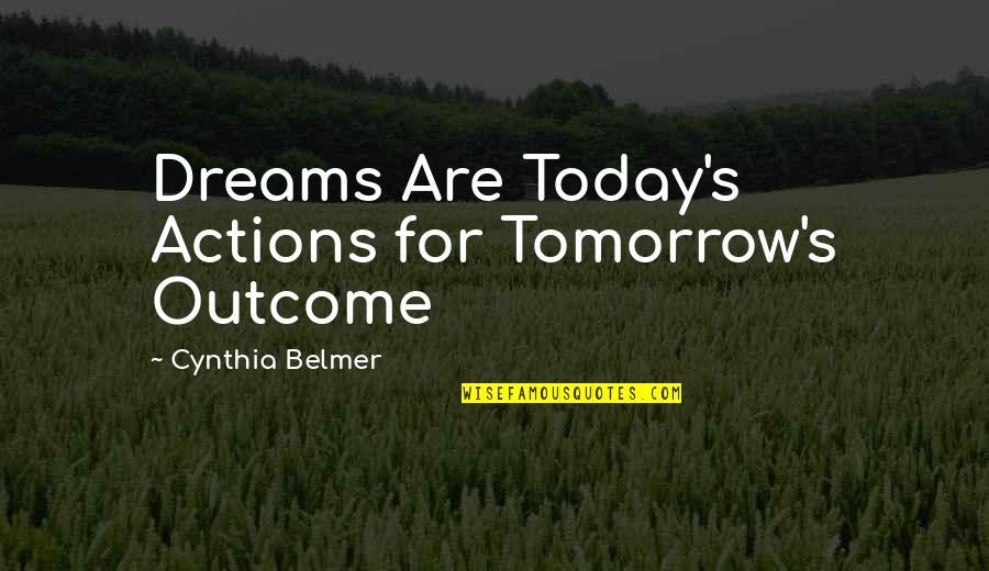 Verna Mae Slone Quotes By Cynthia Belmer: Dreams Are Today's Actions for Tomorrow's Outcome