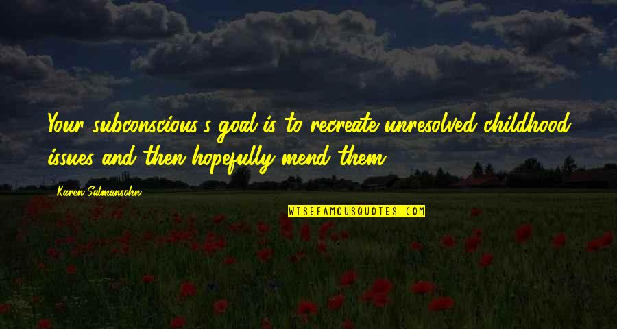 Vernaci New Orleans Quotes By Karen Salmansohn: Your subconscious's goal is to recreate unresolved childhood