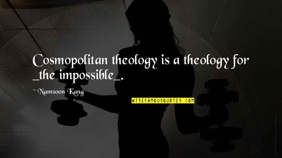 Vernacularly Fastened Quotes By Namsoon Kang: Cosmopolitan theology is a theology for _the impossible_. Vernacularly Fastened Quotes By Namsoon Kang: Cosmopolitan theology is a theology for _the impossible_.