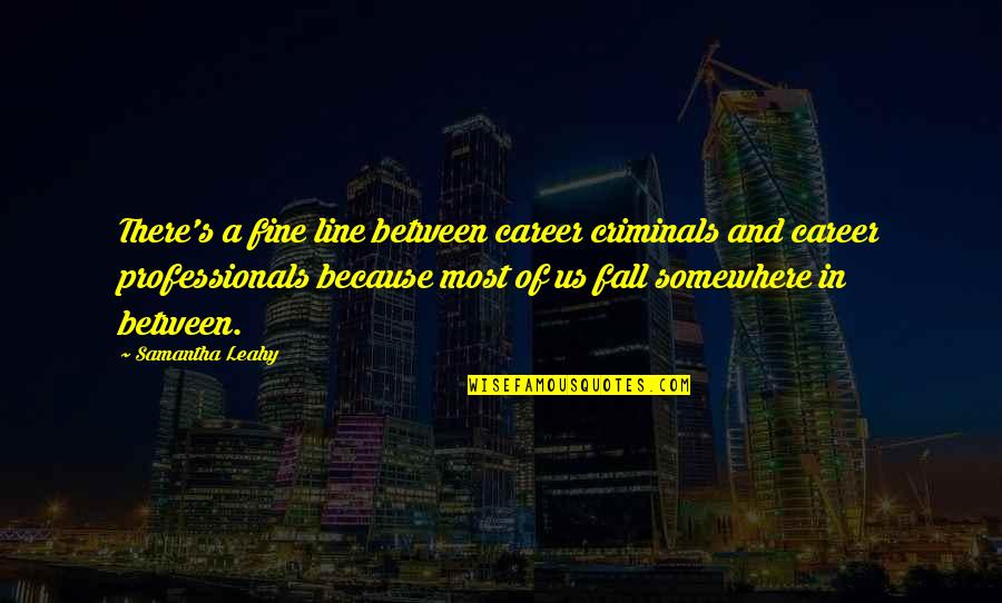 Vernacularly Fastened Quotes By Samantha Leahy: There's a fine line between career criminals and Vernacularly Fastened Quotes By Samantha Leahy: There's a fine line between career criminals and