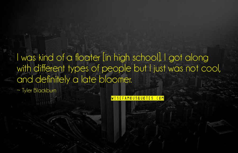 Vernacularly Fastened Quotes By Tyler Blackburn: I was kind of a floater [in high Vernacularly Fastened Quotes By Tyler Blackburn: I was kind of a floater [in high