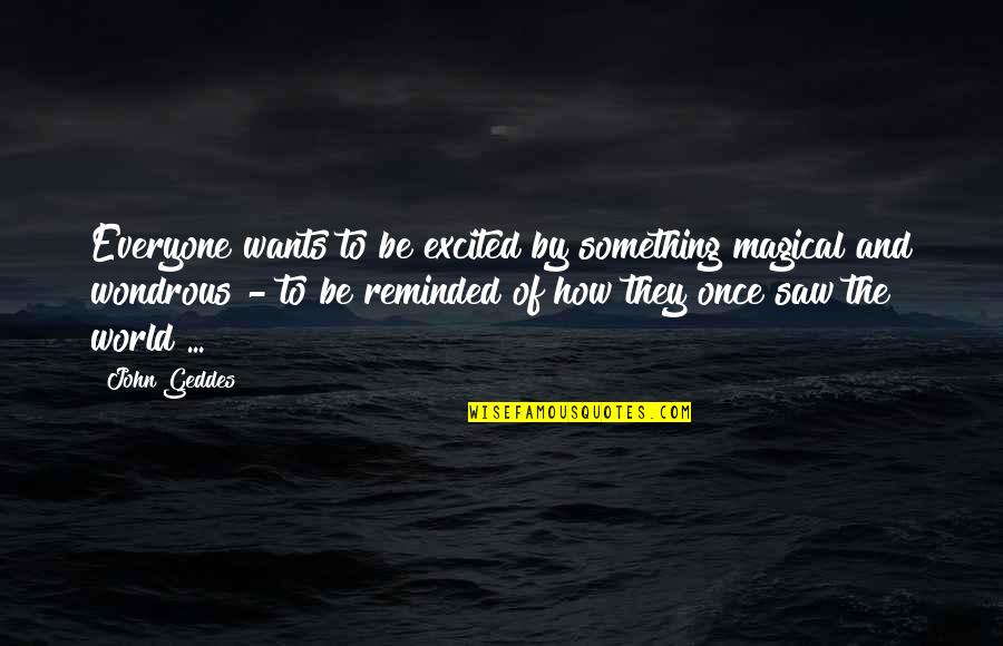 Vernadette Quotes By John Geddes: Everyone wants to be excited by something magical