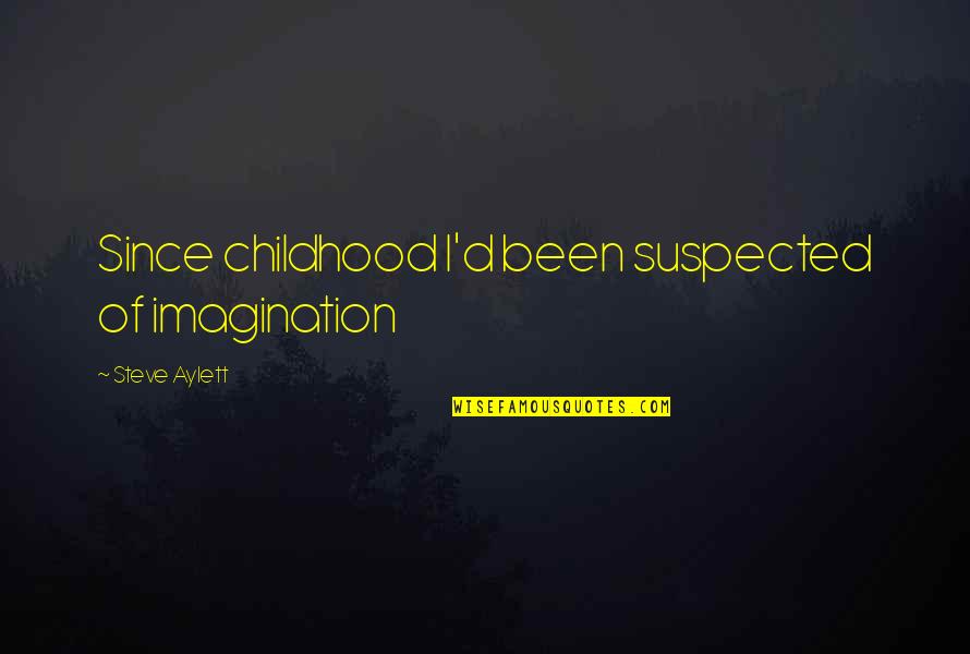 Vernadsky Noosphere Quotes By Steve Aylett: Since childhood I'd been suspected of imagination Vernadsky Noosphere Quotes By Steve Aylett: Since childhood I'd been suspected of imagination