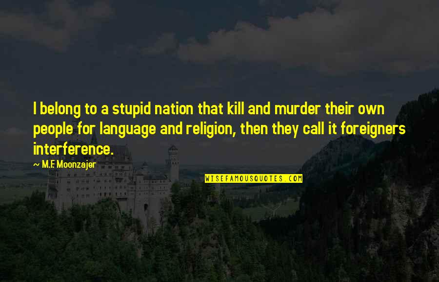 Vernaison Flea Quotes By M.F. Moonzajer: I belong to a stupid nation that kill
