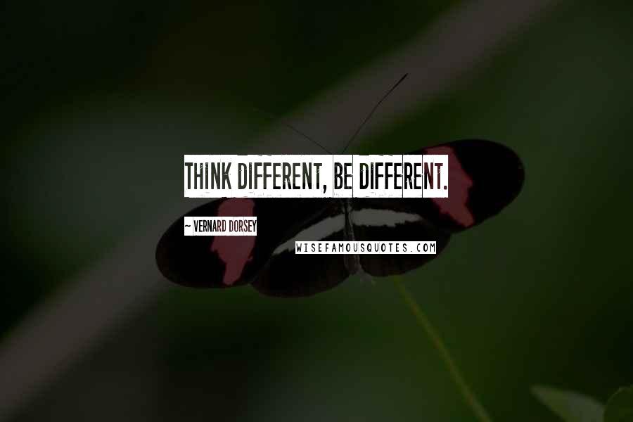 Vernard Dorsey quotes: Think different, be different.