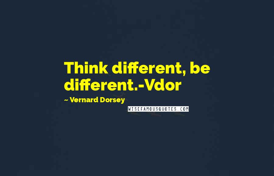 Vernard Dorsey quotes: Think different, be different.-Vdor