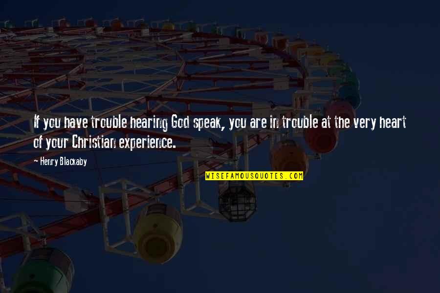 Vernay Labs Quotes By Henry Blackaby: If you have trouble hearing God speak, you Vernay Labs Quotes By Henry Blackaby: If you have trouble hearing God speak, you