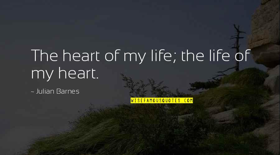 Vernay Movers Quotes By Julian Barnes: The heart of my life; the life of