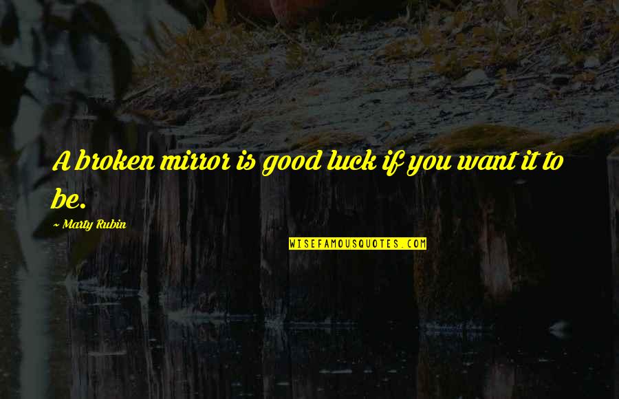 Verne Harnish Quotes By Marty Rubin: A broken mirror is good luck if you Verne Harnish Quotes By Marty Rubin: A broken mirror is good luck if you