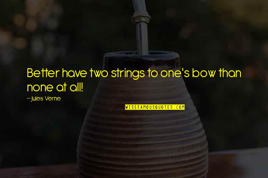 Verne Jules Quotes By Jules Verne: Better have two strings to one's bow than